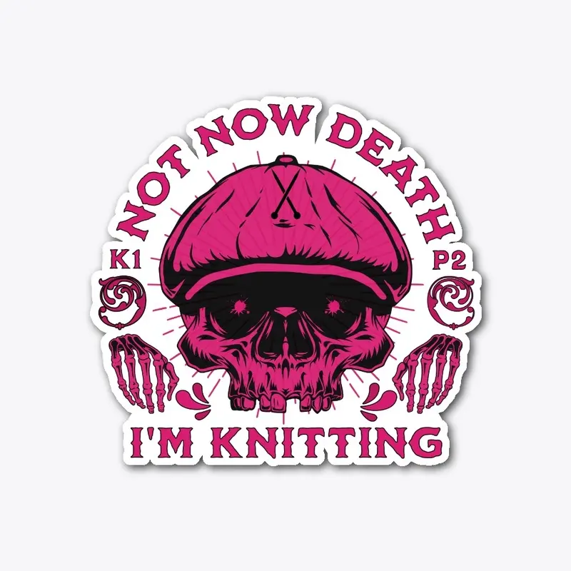 Not Now Death, I'm Knitting