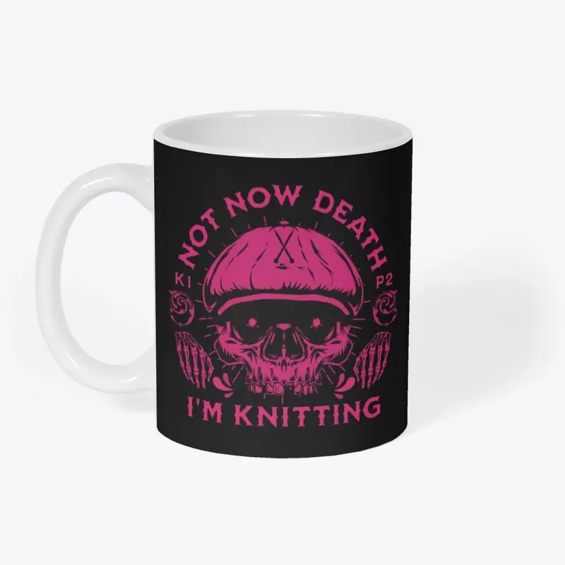 Not Now Death, I'm Knitting