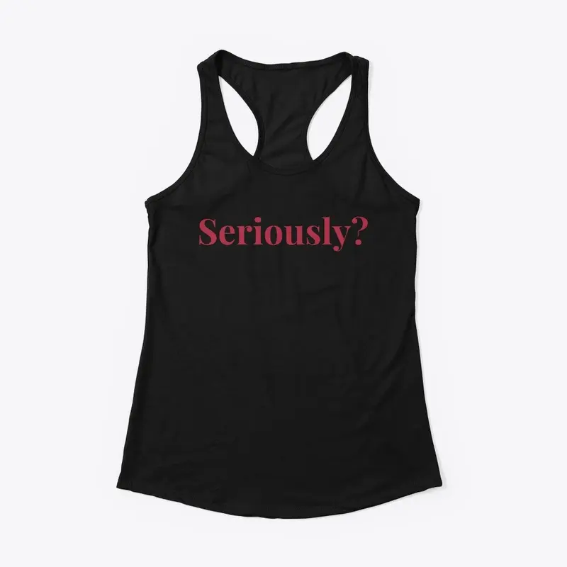 "Seriously?" Funny or Snarky T-Shirt 